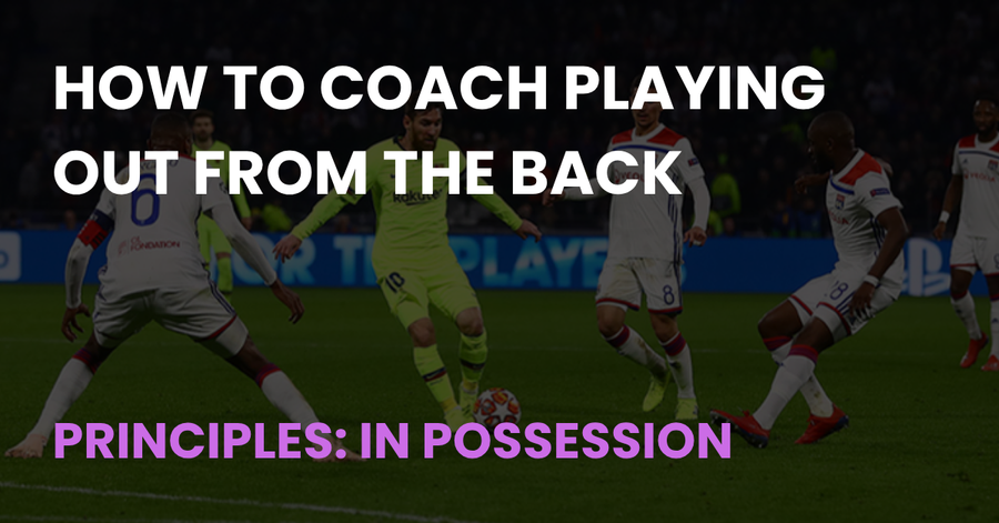 How to Coach Playing Out from the Back, Principles: In Possession, Coach Notes article cover