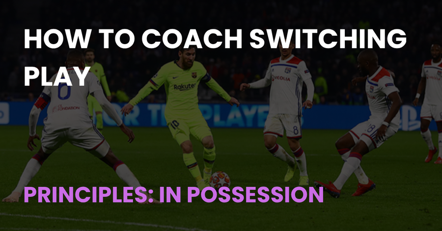 How to Coach Switching Play, Principles: In Possession, Coach Notes article cover
