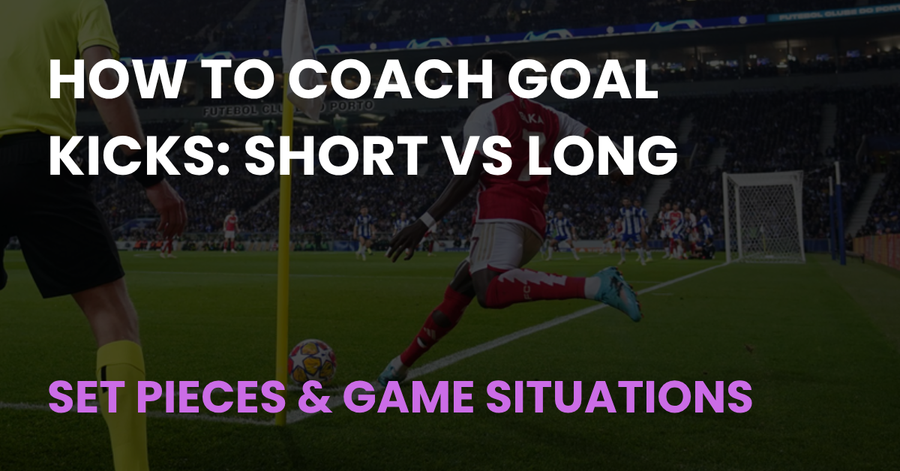How to Coach Goal Kicks: Short vs Long - Coach Notes article cover