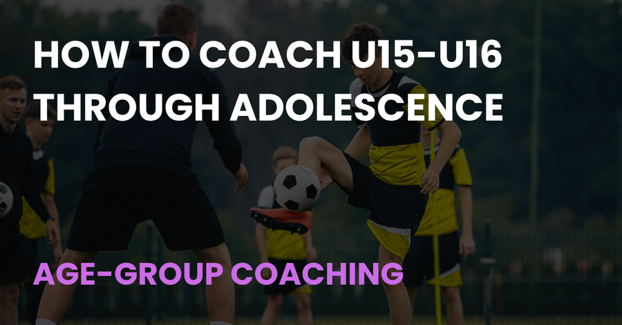 How to Coach U15-U16 Through Adolescence, Age-Group Coaching article cover