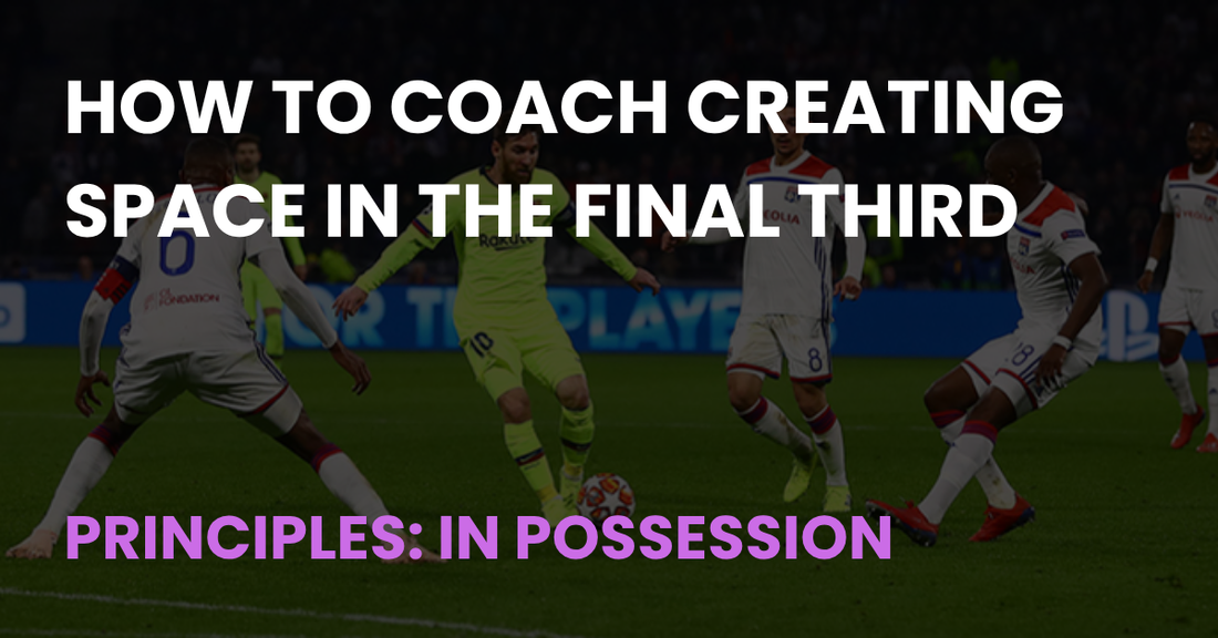 How to Coach Creating Space in the Final Third - Coach Notes article cover