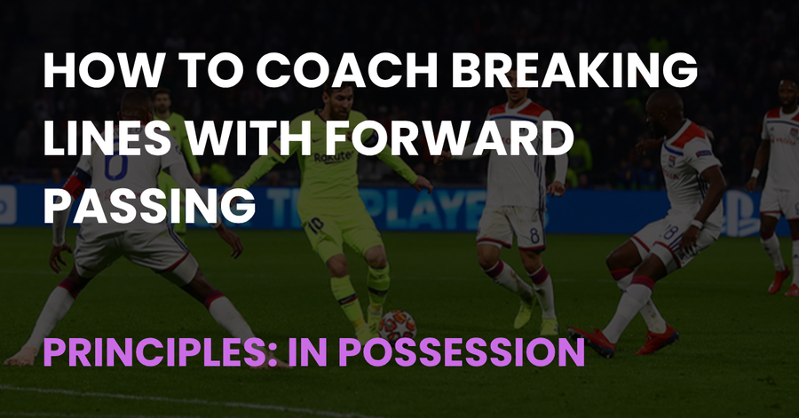How to Coach Breaking Lines with Forward Passing - Coach Notes article cover