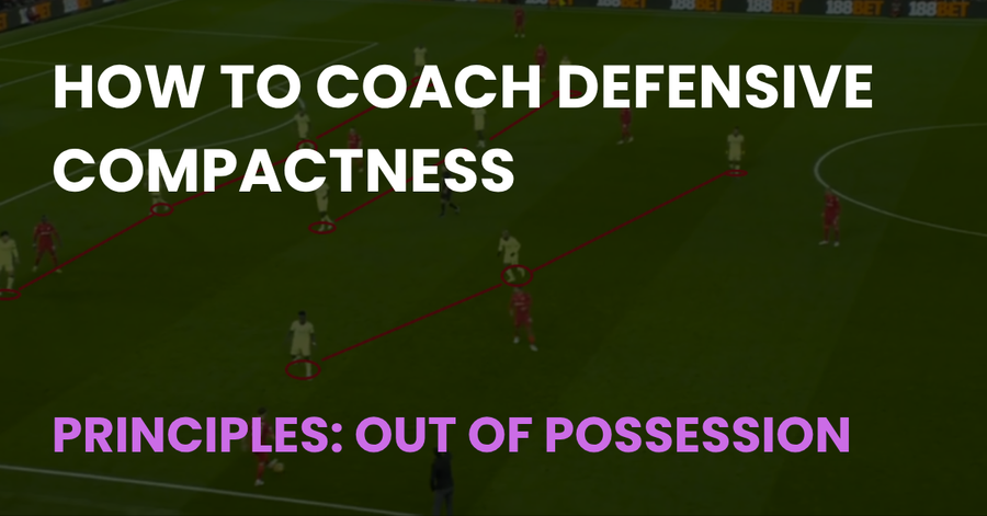 How to Coach Defensive Compactness, an out of possession principles guide from Coach Notes