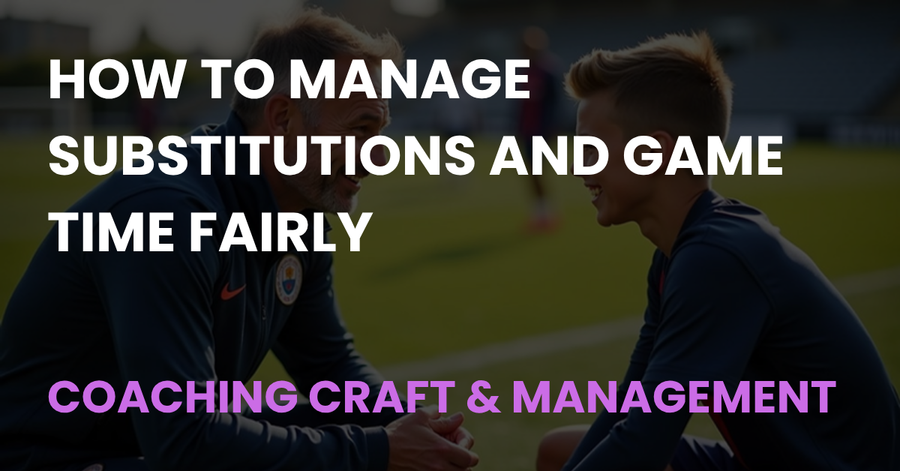 How to Manage Substitutions and Game Time Fairly, Coach Notes article cover