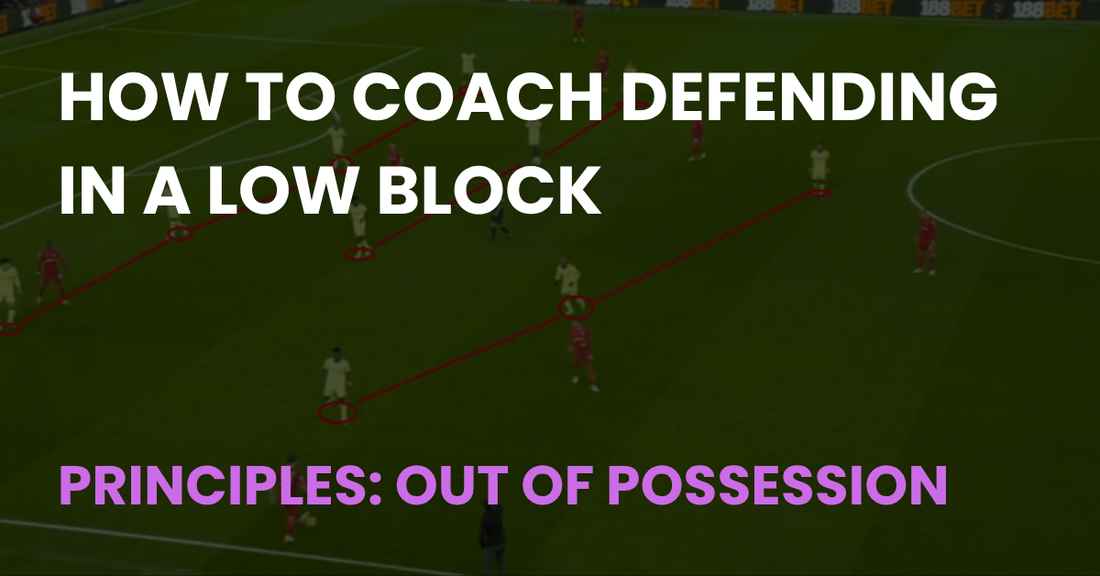 How to Coach Defending in a Low Block, an out of possession principles article from Coach Notes