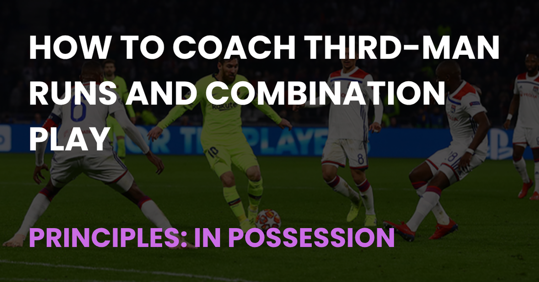 How to Coach Third-Man Runs and Combination Play, Principles: In Possession, Coach Notes article cover