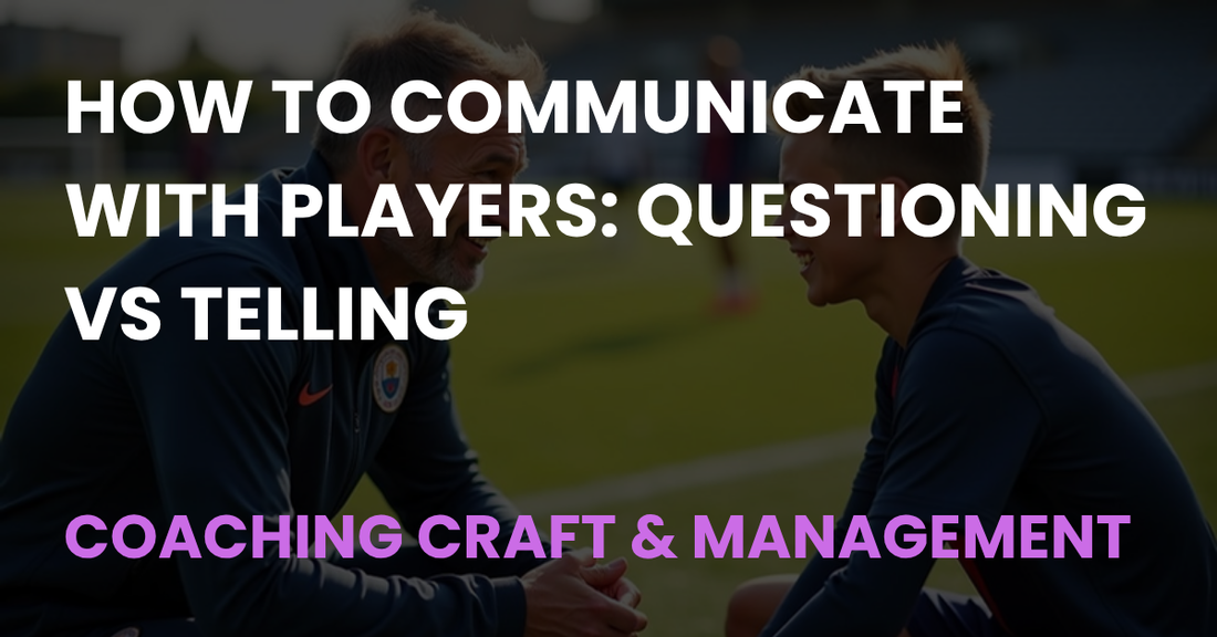 How to Communicate with Players: Questioning vs Telling, Coaching Craft & Management, Coach Notes article cover