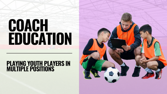 Why Playing Youth Players Across Multiple Positions is Important