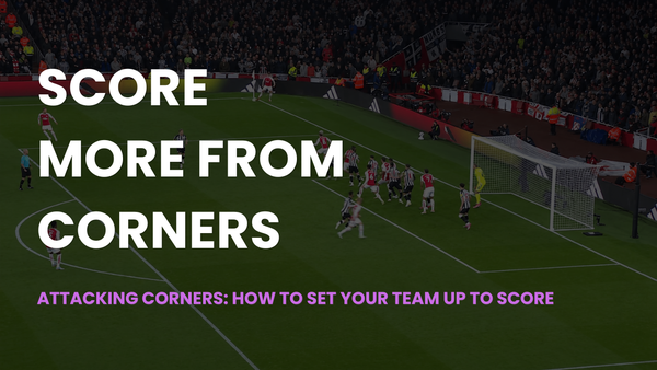 Attacking corners: how to set your team up to score
