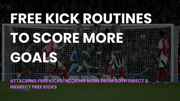 Attacking free kicks: scoring more from both direct & indirect free kicks